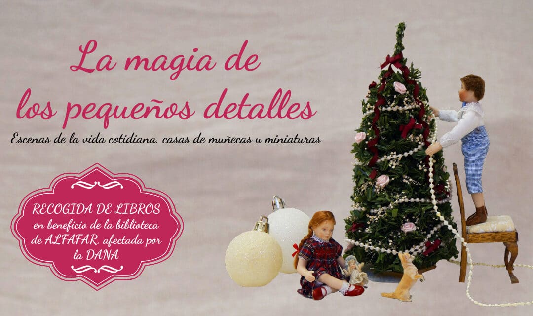 Exposición «La magia de los pequeños detalles. Escenas de la vida cotidiana, casas de muñecas y miniaturas»