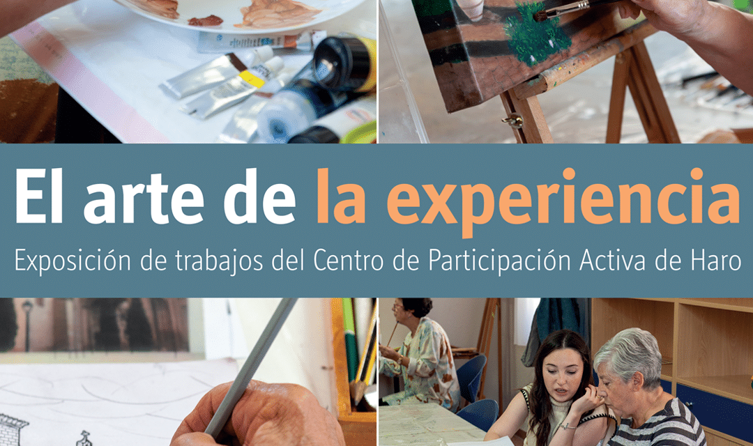 Exposición «El arte de la experiencia»: exposición de trabajos del Centro de Participación Activa de Haro